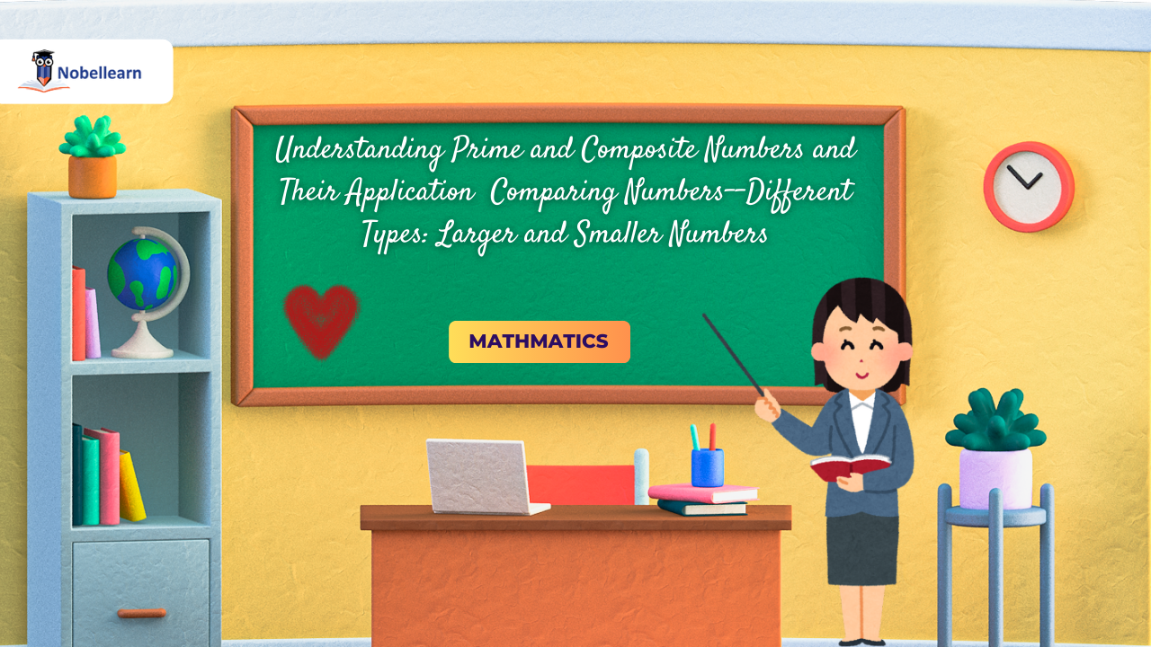 Comparing Numbers--Different Types: Larger and Smaller Numbers (Class 6 Maths)