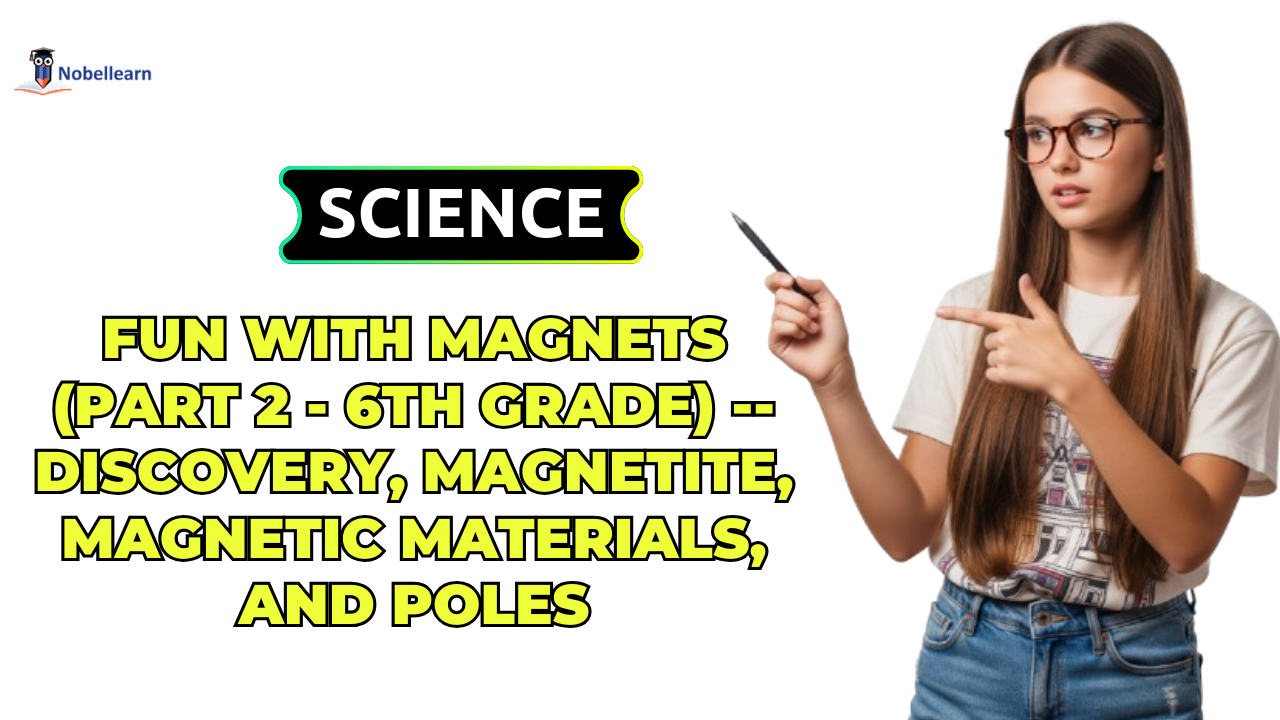 Fun with magnets (Part 2 - 6th Grade) -- Discovery, Magnetite, Magnetic Materials, and Poles