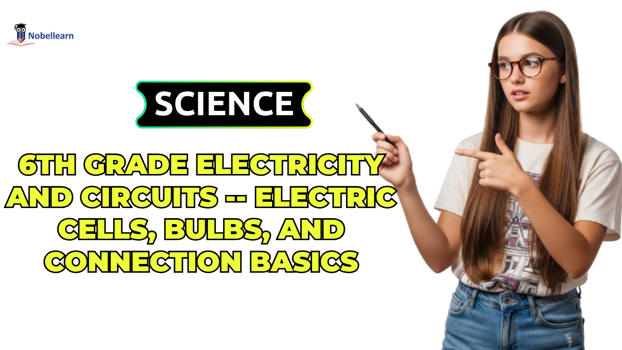 6th Grade Electricity and Circuits -- Electric Cells, Bulbs, and Connection Basics