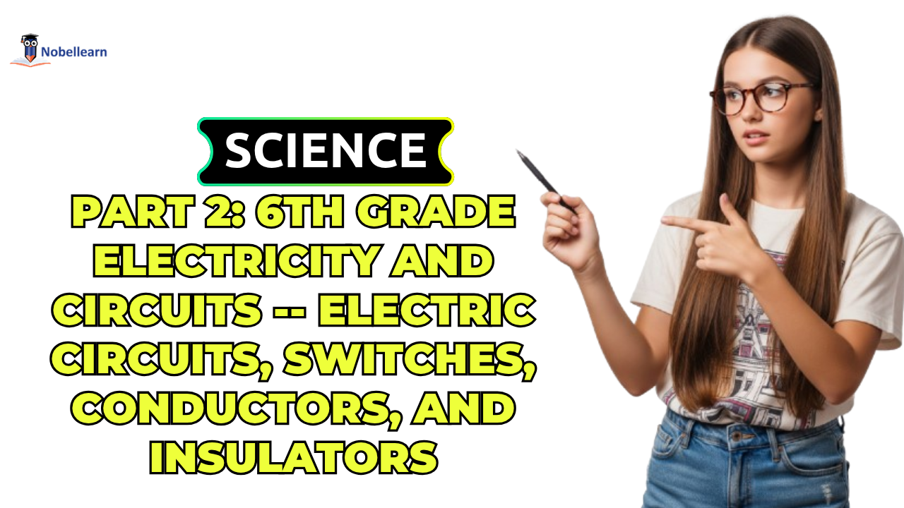 Part 2: 6th Grade Electricity and Circuits -- Electric Circuits, Switches, Conductors, and Insulator